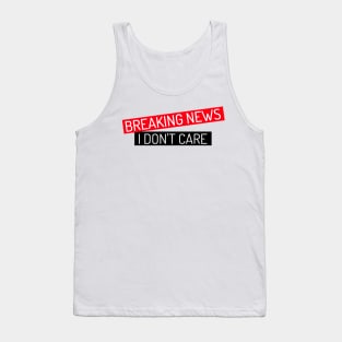 BREAKING NEWS I Don't Care Tank Top